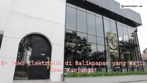 10+ Toko Elektronik di Balikpapan yang Wajib Kamu Kunjungi!