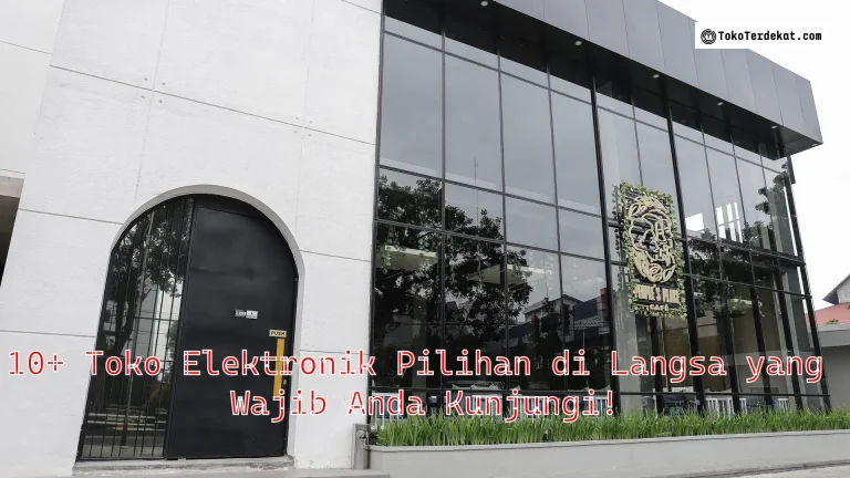 10+ Toko Elektronik Pilihan di Langsa yang Wajib Anda Kunjungi!