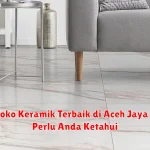 10+ Toko Keramik Terbaik di Aceh Jaya yang Perlu Anda Ketahui