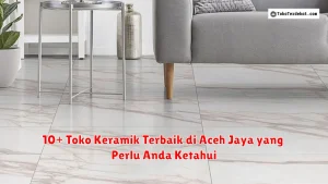 10+ Toko Keramik Terbaik di Aceh Jaya yang Perlu Anda Ketahui