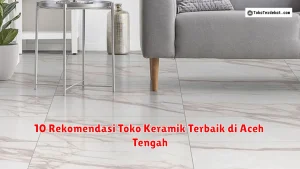 10 Rekomendasi Toko Keramik Terbaik di Aceh Tengah