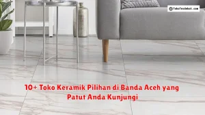 10+ Toko Keramik Pilihan di Banda Aceh yang Patut Anda Kunjungi