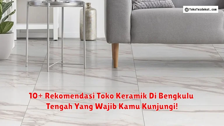 10+ Rekomendasi Toko Keramik Di Bengkulu Tengah Yang Wajib Kamu Kunjungi!