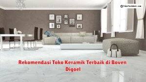 Rekomendasi Toko Keramik Terbaik di Boven Digoel