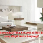 10+ Rekomendasi Toko Keramik di Deli Serdang yang Wajib Anda Kunjungi!