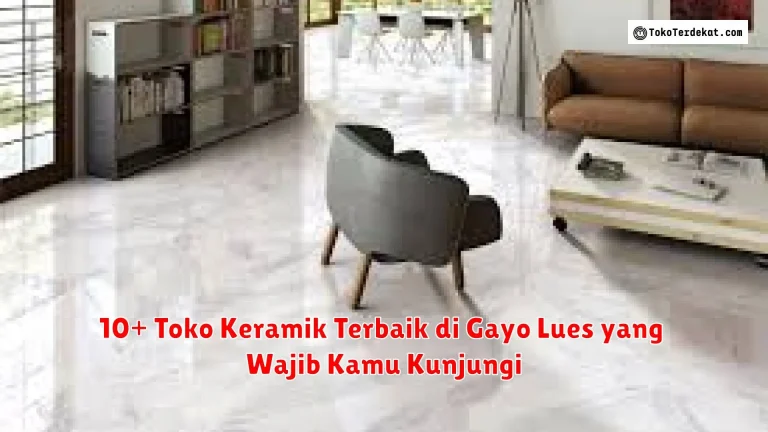 10+ Toko Keramik Terbaik di Gayo Lues yang Wajib Kamu Kunjungi