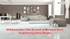 10 Rekomendasi Toko Keramik di Morowali Utara Yang Pastinya Patut Dicoba!