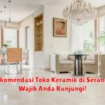 10+ Rekomendasi Toko Keramik di Serang yang Wajib Anda Kunjungi!