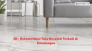 10+ Rekomendasi Toko Keramik Terbaik di Simalungun