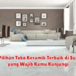 10+ Pilihan Toko Keramik Terbaik di Supiori yang Wajib Kamu Kunjungi