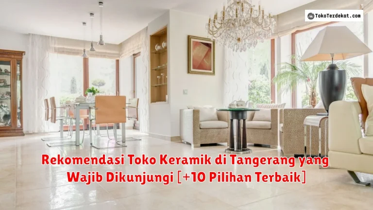 Rekomendasi Toko Keramik di Tangerang yang Wajib Dikunjungi [+10 Pilihan Terbaik]