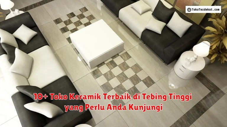 10+ Toko Keramik Terbaik di Tebing Tinggi yang Perlu Anda Kunjungi