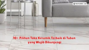 10+ Pilihan Toko Keramik Terbaik di Tuban yang Wajib Dikunjungi