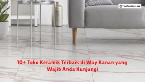 10+ Toko Keramik Terbaik di Way Kanan yang Wajib Anda Kunjungi