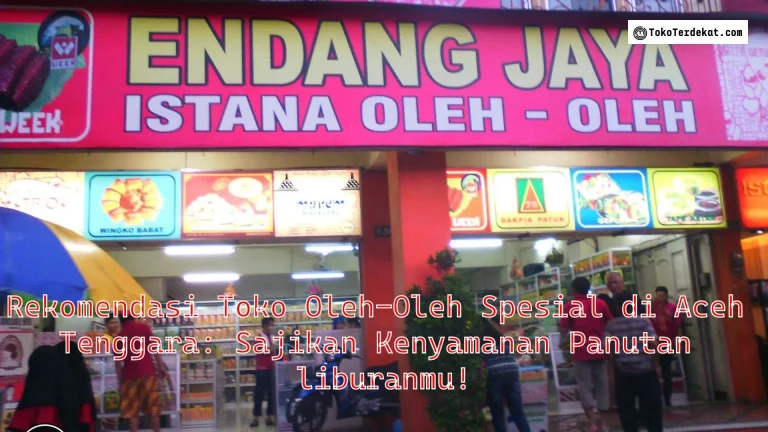 Rekomendasi Toko Oleh-Oleh Spesial di Aceh Tenggara: Sajikan Kenyamanan Panutan liburanmu!