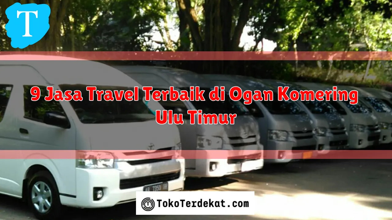 9 Jasa Travel Terbaik di Ogan Komering Ulu Timur